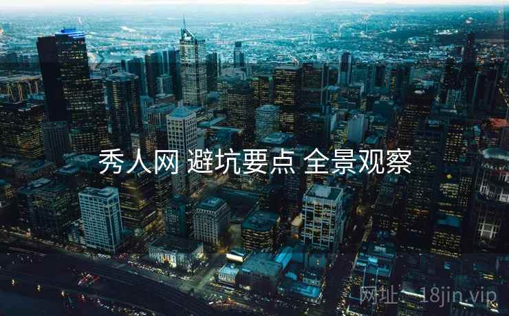 秀人网 避坑要点 全景观察