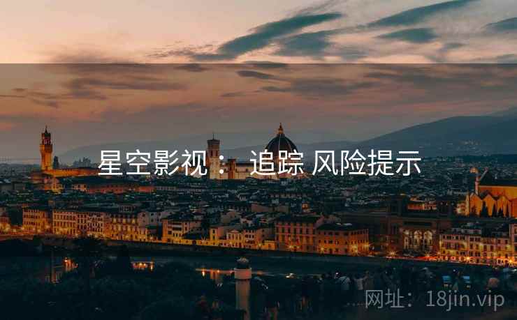 星空影视 ： 追踪 风险提示