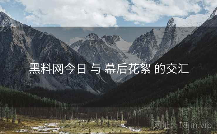 黑料网今日 与 幕后花絮 的交汇
