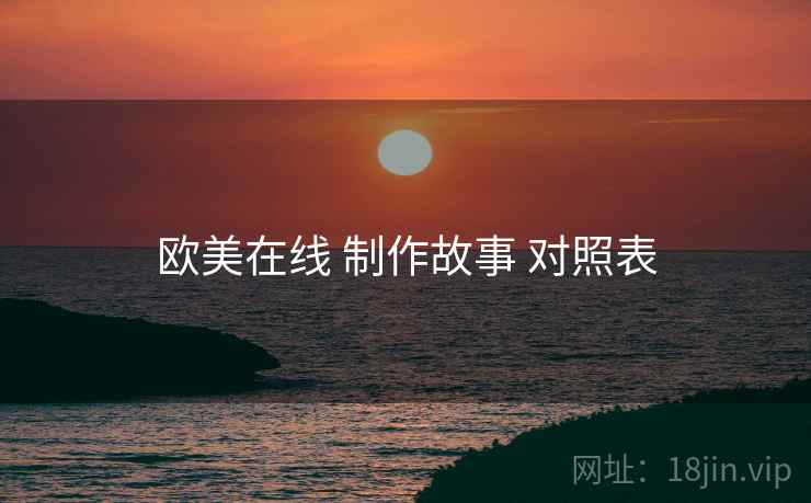 欧美在线 制作故事 对照表