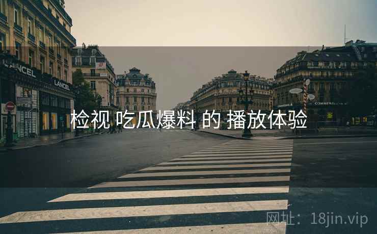 检视 吃瓜爆料 的 播放体验