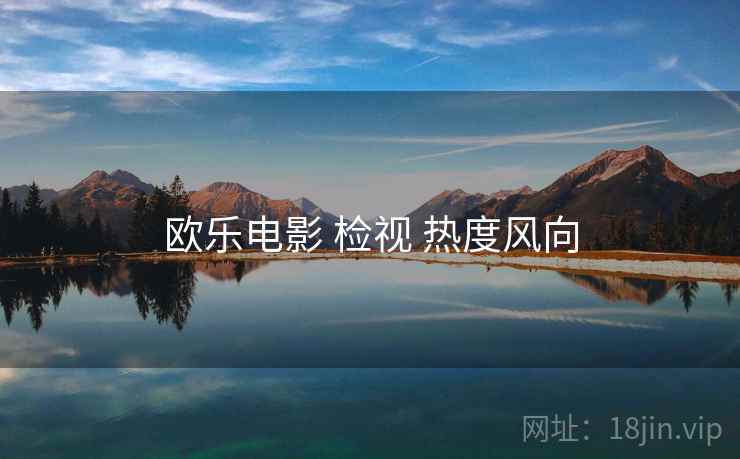 欧乐电影 检视 热度风向