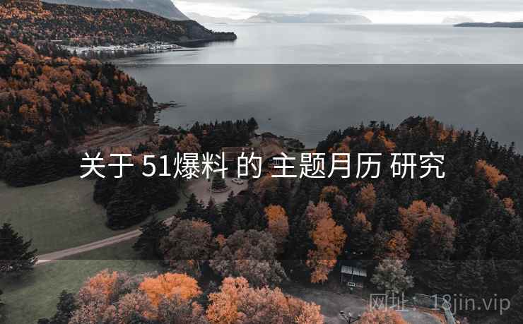 关于 51爆料 的 主题月历 研究